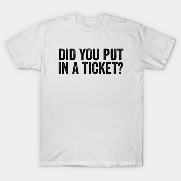 Did you put in a ticket Shirt. Perfect cute and funny gift for project manager, technology developers, friend at worGifts for Friendsk T-Shirt by Y2KERA